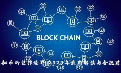 虚拟币的法律边界:2023年最新解读与合规建议