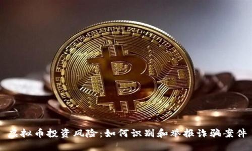 虚拟币投资风险:如何识别和举报诈骗案件