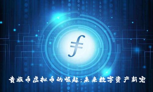 贵族币虚拟币的崛起:未来数字资产新宠