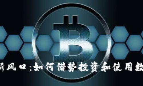 虚拟币新风口:如何借势投资和使用数字货币?