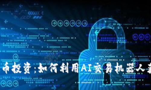2023年虚拟币投资:如何利用AI交易机器人获得稳定收益