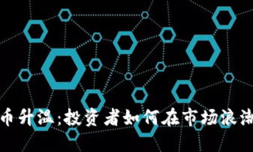2023年虚拟币升温:投资者如何在市场浪潮中把握机遇?