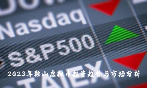 2023年鞍山虚拟币投资趋势与市场分析
