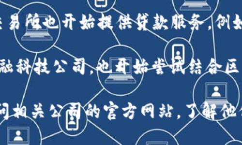 在浙江省，随着区块链技术的迅猛发展，越来越多的金融科技公司开始尝试运用区块链技术来提供贷款服务。以下是一些在浙江活跃的区块链贷款公司，供您参考：

1. **蚂蚁金服**（Ant Financial）：虽然总部位于杭州，但蚂蚁金服在推动区块链技术方面走在前列，提供了包括贷款在内的多种金融服务。

2. **浙商银行**：作为浙江本地的银行，浙商银行在区块链领域有所探索，推出了一些基于区块链的金融产品，包括贷款服务。

3. **杭州云联惠电子商务有限公司**：这家公司在使用区块链技术进行融资及贷款服务方面有所创新，致力于为中小企业提供资金支持。

4. **浙江链家金融**：链家金融利用区块链技术改进传统房屋贷款流程，提升贷款审批效率。

5. **数字货币交易所**：随着区块链技术的发展，一些数字货币交易所也开始提供贷款服务，例如利用加密资产进行抵押贷款。

6. **其他地方性金融科技公司**：诸如“信贷宝”等一些地方性金融科技公司，也开始尝试结合区块链技术的金融创新。

如果您需要更具体的信息或数据，建议查阅最新的行业报告或访问相关公司的官方网站，了解他们的产品与服务。