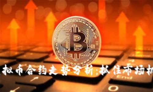 2023年虚拟币合约走势分析:抓住市场机遇的关键