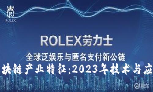 深度解析区块链产业特征:2023年技术与应用的新动向