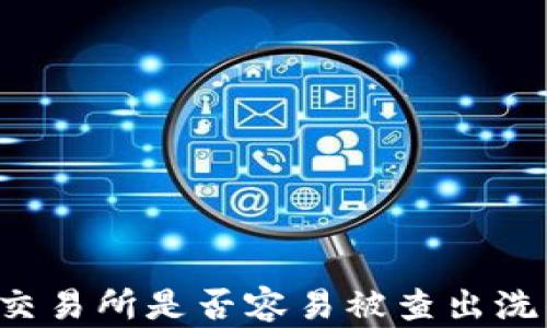 虚拟币交易所是否容易被查出洗钱活动?