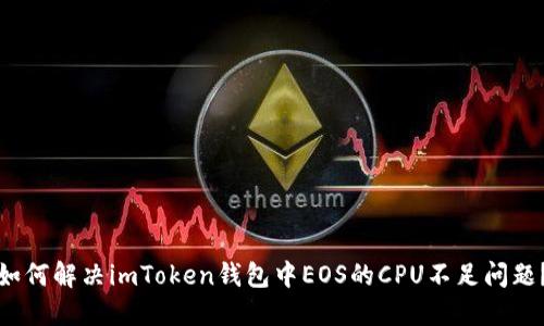 如何解决imToken钱包中EOS的CPU不足问题?