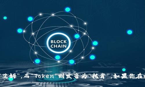 “imToken”可以念作“艾姆托肯”。其中“im”可以发音为“艾姆”，而“Token”则发音为“托肯”。如果你在和他人讨论这个数字货币钱包应用时，可以直接这样说。