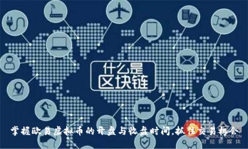 掌握欧易虚拟币的开盘与收盘时间,抓住交易机会
