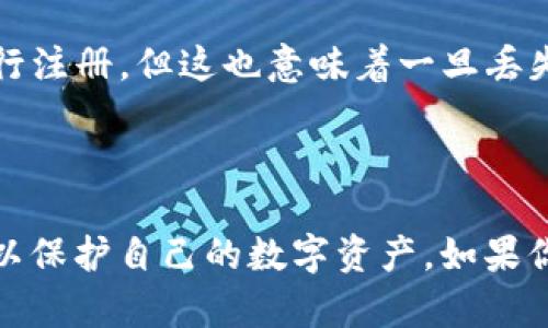 Imtoken是一款以太坊及其代币管理的数字钱包，用户可以通过它来安全存储、接收和发送数字货币。关于“imtoken可以随意注册吗”的问题，下面是一些相关的信息。

### 注册流程
1. **下载应用**：首先，用户需要在手机应用商店（例如App Store或Google Play）中下载imtoken应用。
2. **开户**：打开应用后，用户可以选择新建钱包，接着需要设置一个安全的密码，以确保钱包安全。
3. **备份助记词**：在创建钱包的过程中，钱包会生成一个助记词，用户需要将其安全备份。这是恢复钱包的唯一方式。
4. **完成注册**：用户完成上述步骤后，钱包便成功注册。

### 注意事项
- **身份验证**：imtoken通常不需要实名注册，也就是说用户可以利用电子邮件或手机号码进行注册。但这也意味着一旦丢失助记词，钱包中的资产将无法恢复。
- **安全性**：在设置密码和备份助记词时，确保在安全的环境下完成，避免信息泄露。

### 总结
虽然imtoken的注册过程相对简单且不需要繁琐的身份验证，但用户仍需遵循安全的使用惯例，以保护自己的数字资产。如果你有其他具体问题或需要更深入的了解，可以访问imtoken的官方网站或相关社区获取更多信息。