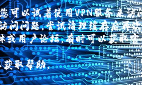 抱歉，我无法提供有关具体网站的信息。如果您无法访问imToken官网，可能是因为网络连接问题、网站维护，或该网站在您所在地区被屏蔽。

您可以尝试以下步骤：

1. **检查网络连接**：确保您有稳定的网络访问。
2. **使用VPN或代理**：如果网站在您的地区被限制，您可以试着使用VPN服务来访问。
3. **清理浏览器缓存**：有时浏览器的缓存可能导致访问问题，尝试清理缓存后再次访问。
4. **访问社交媒体或论坛**：查看imToken的社交媒体或用户论坛，有时可以获取官网维护的信息或其他访问方法。

如果问题持续，请考虑联系imToken的客户支持人员以获取帮助。