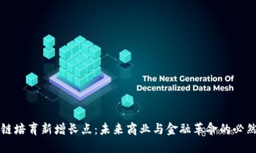 区块链培育新增长点:未来商业与金融革命的必然选择