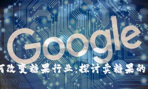 区块链如何改变糖果行业:探讨卖糖果的区块链项目