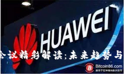 2023年区块链会议精彩解读:未来趋势与实际应用全解析