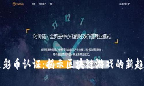 虚拟币足彩币认证:揭示区块链游戏的新趋势与未来