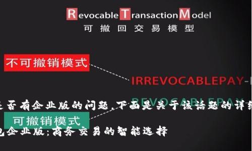 关于IM钱包是否有企业版的问题,下面是关于该话题的详细分析和概述。
### IM钱包企业版:商务交易的智能选择