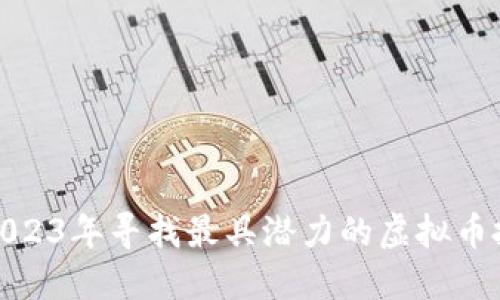 如何在2023年寻找最具潜力的虚拟币投资机会