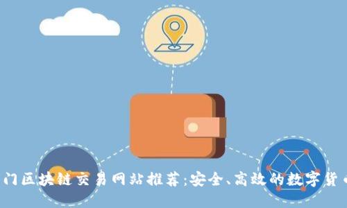 2023年热门区块链交易网站推荐:安全、高效的数字货币交易平台