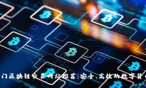 2023年热门区块链交易网站推荐:安全、高效的数字货币交易平台