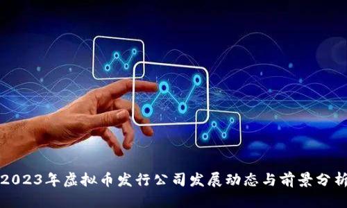 2023年虚拟币发行公司发展动态与前景分析