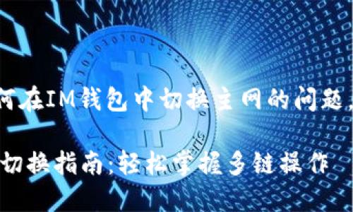 为了帮助您解决如何在IM钱包中切换主网的问题,可以参考以下内容:
### IM钱包主网切换指南:轻松掌握多链操作