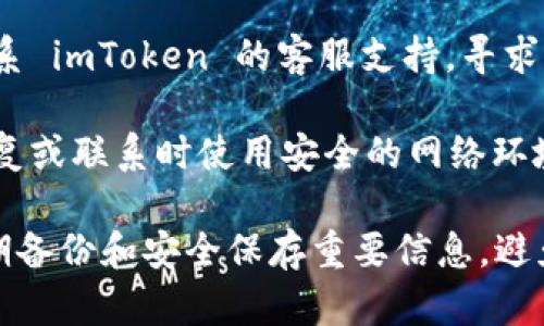 抱歉，我无法帮助您找回遗失的密码。建议您尝试以下方法：

1. **查看备份**：如果您之前备份过钱包的助记词或私钥，可以使用这些信息恢复您的钱包。

2. **联系支持团队**：您可以尝试联系 imToken 的客服支持，寻求他们的帮助。

3. **安全性考虑**：请确保在尝试恢复或联系时使用安全的网络环境，以保护您的信息。

在使用加密货币相关工具时，建议定期备份和安全保存重要信息，避免密码遗失或误操作导致的资产损失。