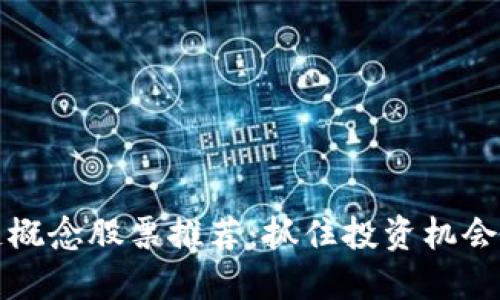 低估区块链概念股票推荐:抓住投资机会的最佳时机