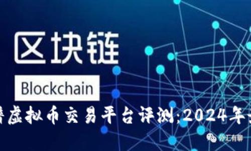 全球靠谱虚拟币交易平台评测:2024年最佳选择