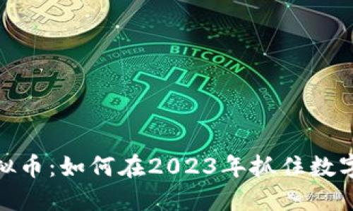 最大挖矿虚拟币:如何在2023年抓住数字货币的机会