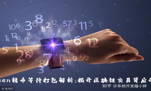 imToken转币等待打包解析:揭开区块链交易背后的秘密