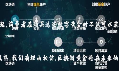 区块链黄金的特点主要体现在其去中心化、安全性、透明性和流通性等方面。以下是对这些特点的详细分析：

去中心化

区块链技术的核心特征之一就是去中心化。在传统的金融系统中，黄金交易通常依赖于中央银行或其他金融机构进行监管和处理中。而在区块链上，黄金的交易记录分布保存在网络中的每一个节点上，任何一个节点都无法单独影响交易的真实性和完整性。这样，用户几乎不需要依赖第三方机构，能够直接在平台上进行黄金的买卖，无需支付高额的交易费用。

安全性

区块链技术采用先进的加密算法，使得数据的存储和传输都具备极高的安全性。每一笔黄金的交易都会被记录在区块中，经过全网节点的验证后才会加入到链上，这样的机制使得伪造、篡改变得几乎不可能。此外，因为区块链具有不可逆的特点，一旦交易被记录，就无法被更改或删除，这是区块链黄金最大的优势之一。

透明性

区块链技术的透明性体现在所有交易记录都是公开的，任何人都可以查询特定地址的交易历史。这意味着，消费者可以更轻松地验证所购买黄金的来源和真实性，减少了售假现象。这种透明性不仅提升了用户的信任度，也促进了整个黄金市场的健康发展。

流通性

区块链黄金可以在不同平台和国家之间轻松转移，使得全球黄金市场的流通性大大增强。通过智能合约，用户可以实现更为高效的交易过程。例如，当用户在一国购买区块链黄金时，合约会自动执行交易，确保资金和黄金的及时交付。这种流通过程不仅提高了效率，同时也降低了跨国交易的复杂性。

可编程性与灵活性

区块链黄金的另一个显著特点是其可编程性。通过智能合约，用户能够定义交易的具体条款，实现个性化的黄金交易。比如，在某些场合下，用户可能希望将黄金的交易绑定到某个特定的条件上，一旦条件满足，合约便会自动执行。这种灵活性让投资者能够更好地控制自己的投资方式和风险。

环境友好性

传统黄金开采往往对环境造成极大的影响，包括水土污染和生态破坏。而区块链黄金通常是基于现有黄金矿藏的数字化资产，避免了物理开采带来的环境问题。消费者在购买这些数字黄金时不仅可以获取投资价值，还能够维护生态环境，支持可持续发展。

结论

综合来看，区块链黄金的去中心化、安全性、透明性、流通性、可编程性与环境友好性等特点，使其在现代金融市场上具备了良好的发展前景。随着技术的不断成熟，我们有理由相信，区块链黄金将在未来的投资和金融交易中扮演越来越重要的角色。