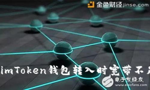 如何解决imToken钱包转入时宽带不足的问题？