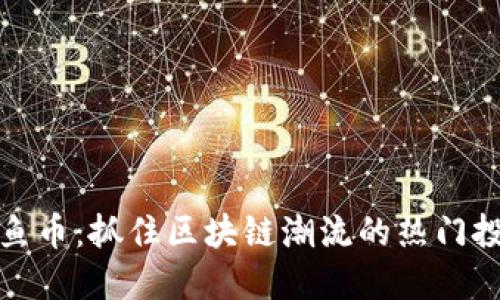 虚拟鲨鱼币:抓住区块链潮流的热门投资机会