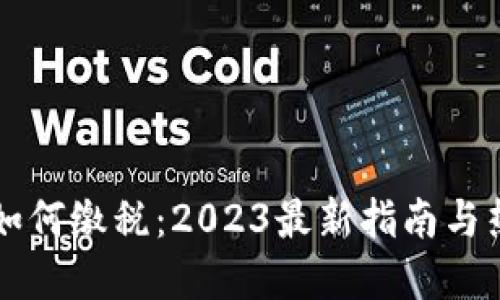 虚拟币如何缴税:2023最新指南与热点解读