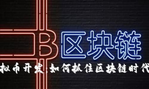 武汉虚拟币开发:如何抓住区块链时代的机遇