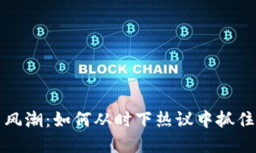 虚拟币新风潮:如何从时下热议中抓住投资机会