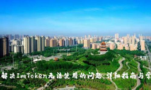 ### 如何解决ImToken无法使用的问题:详细指南与常见故障排查