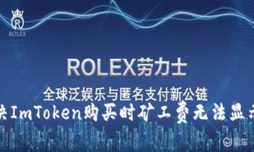如何解决ImToken购买时矿工费无法显示的问题