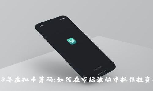 2023年虚拟币筹码:如何在市场波动中抓住投资机会