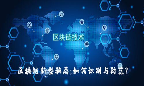 区块链新型骗局:如何识别与防范?