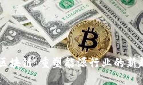 智慧能源区块链:重塑能源行业的新趋势与应用