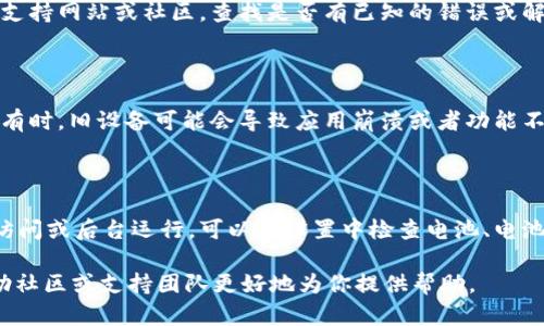 如果你在使用 imToken 程序时发生错误，可以考虑以下几个步骤来解决问题：

### 1. 检查网络连接
确保网络稳定
首先，确保你的设备已连接到稳定的互联网。尝试切换 Wi-Fi 和移动数据，查看问题是否依然存在。

### 2. 更新应用
检查版本更新
前往应用商店（Google Play 或 Apple App Store），检查 imToken 是否有可用的更新版本。如果有，请及时更新，以修复潜在的bug或错误。

### 3. 重新启动应用
重启 imToken 应用
关闭 imToken 应用并重新打开。有时候，仅仅是软件临时故障，重新启动能解决问题。

### 4. 清理缓存
清除应用缓存
如果问题依旧，可以尝试清除应用的缓存。具体步骤为：
ol
    li前往手机的设置界面，找到应用管理。/li
    li找到 imToken 应用，点击进入。/li
    li选择“清除缓存”。/li
/ol

### 5. 重新安装应用
卸载并重新安装
如果以上方法都不奏效，考虑卸载 imToken 并重新下载。这样可以确保所有文件都是最新且完整的。

### 6. 访问官方支持
联系官方支持
如果问题依然存在，建议访问 imToken 的官方支持网站或社区，查找是否有已知的错误或解决方案，也可以提交反馈请求。

### 7. 检查设备兼容性
确认设备兼容性
确保你的设备满足 imToken 的最低系统要求。有时，旧设备可能会导致应用崩溃或者功能不完整。

### 8. 手机系统设置
检查手机设置
确保你的设备设置没有限制 imToken 的网络访问或后台运行。可以在设置中检查电池、电池管理等选项。

如果你仍然遇到问题，请详细描述错误信息，帮助社区或支持团队更好地为你提供帮助。