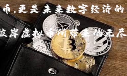   彼岸虚拟币：引领2023数字货币新风潮 / 
 guanjianci 虚拟货币, 比特币, 区块链, 投资 /guanjianci 

引言：虚拟货币的崛起
在过去的几年中，虚拟货币如雨后春笋般涌现，它们以非凡的速度吸引着全球投资者的眼球。彼岸虚拟币（Beyond Coin）作为2023年最热的话题之一，凭借其独特的技术背景、社区支持和投资潜力，占据了市场的风口。在数字经济转型的大潮中，彼岸虚拟币是否能够成为未来金融的主流？本文将为您深入剖析。

彼岸虚拟币的基本概念
彼岸虚拟币是一种基于区块链技术的新型数字货币，它旨在提供一个去中心化的交易平台。通过点对点的网络，用户可以在没有中介机构的情况下进行交易，这一点使其在传统金融体系中显得格外突出。彼岸虚拟币的诞生，不仅是科技进步的产物，更是社会需求变化的回应。

区块链技术的魅力
区块链技术是支撑彼岸虚拟币的核心。它承诺了信息的透明、可追溯与安全性。想象一下，在一个阳光明媚的午后，您和朋友坐在咖啡馆的老旧木桌旁，品味着醇香的咖啡，讨论着如何利用区块链进行安全交易。在这个过程中，彼岸虚拟币正是实现您理想的工具，它将信任转化为代码，使交易不再依赖于中介。

彼岸虚拟币的投资潜力
许多投资者对虚拟货币的关注超过了传统股票和黄金，彼岸虚拟币也不例外。随着市场需求的上升，彼岸虚拟币的价值不断攀升。例如，在某个秋日的傍晚，夕阳斜照在城市的高楼大厦上，您手中的彼岸虚拟币，仿佛在悄然增长，与您共同见证了投资的回报。

社区支持与发展
彼岸虚拟币的成功离不开社区的支持。它不仅吸引了开发者、投资者，还聚集了大批热爱数字货币的普通用户。他们在社交媒体上分享使用体验，组织线下的交流活动，增强了彼岸虚拟币的认知度。在一个温暖的晚上，您参与了一个彼岸虚拟币的聚会，大家在欢声笑语中探讨着未来，彼岸虚拟币便在这样的氛围中茁壮成长。

市场竞争与挑战
尽管彼岸虚拟币表现出色，但在这个竞争激烈的市场中，它依旧面临不少挑战。比特币、以太坊等老牌虚拟货币在市场上占据了重要位置，这使得彼岸虚拟币在推广与接受度上显得有些被动。想象在一个热闹的交易所，您听到了大家对比特币的赞美，但同时也感受到了彼岸虚拟币的新鲜气息。如何在这种竞争中脱颖而出，必须依靠持续的技术创新和用户体验的提升。

未来展望：彼岸虚拟币的前景
展望未来，彼岸虚拟币将继续朝着去中心化与用户友好化的方向发展。随着技术的不断成熟和应用场景的拓展，彼岸虚拟币有望在全球范围内获得更广泛的认可。您可能会在夏日的海滩上，和朋友们围坐在一起，使用彼岸虚拟币进行交易，这或许是未来生活中常见的一幕。

结论：数字货币时代的先行者
在这个数字货币的新时代，彼岸虚拟币抓住了机遇，不断创新与发展。无论您是投资者还是普通用户，了解和参与彼岸虚拟币，都是拥抱未来的重要一步。它不仅仅是一种货币，更是未来数字经济的象征。让我们一起期待，在未来的日子里，彼岸虚拟币将以怎样的姿态引领这一潮流，创造更美好的数字金融世界。

在撰写这篇文章的过程中，想象着彼岸虚拟币的使用场景，我们每一个人都有可能成为这场数字货币革命的参与者。在阳光洒满大地的日子里，让我们携手同行，共同探索彼岸虚拟币所带来的无尽可能。 

（如需进一步扩展以上大纲和内容，请告知。）