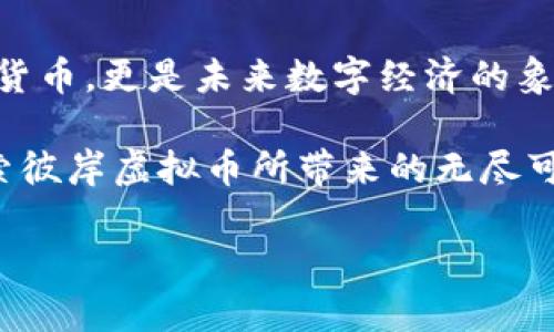   彼岸虚拟币：引领2023数字货币新风潮 / 
 guanjianci 虚拟货币, 比特币, 区块链, 投资 /guanjianci 

引言：虚拟货币的崛起
在过去的几年中，虚拟货币如雨后春笋般涌现，它们以非凡的速度吸引着全球投资者的眼球。彼岸虚拟币（Beyond Coin）作为2023年最热的话题之一，凭借其独特的技术背景、社区支持和投资潜力，占据了市场的风口。在数字经济转型的大潮中，彼岸虚拟币是否能够成为未来金融的主流？本文将为您深入剖析。

彼岸虚拟币的基本概念
彼岸虚拟币是一种基于区块链技术的新型数字货币，它旨在提供一个去中心化的交易平台。通过点对点的网络，用户可以在没有中介机构的情况下进行交易，这一点使其在传统金融体系中显得格外突出。彼岸虚拟币的诞生，不仅是科技进步的产物，更是社会需求变化的回应。

区块链技术的魅力
区块链技术是支撑彼岸虚拟币的核心。它承诺了信息的透明、可追溯与安全性。想象一下，在一个阳光明媚的午后，您和朋友坐在咖啡馆的老旧木桌旁，品味着醇香的咖啡，讨论着如何利用区块链进行安全交易。在这个过程中，彼岸虚拟币正是实现您理想的工具，它将信任转化为代码，使交易不再依赖于中介。

彼岸虚拟币的投资潜力
许多投资者对虚拟货币的关注超过了传统股票和黄金，彼岸虚拟币也不例外。随着市场需求的上升，彼岸虚拟币的价值不断攀升。例如，在某个秋日的傍晚，夕阳斜照在城市的高楼大厦上，您手中的彼岸虚拟币，仿佛在悄然增长，与您共同见证了投资的回报。

社区支持与发展
彼岸虚拟币的成功离不开社区的支持。它不仅吸引了开发者、投资者，还聚集了大批热爱数字货币的普通用户。他们在社交媒体上分享使用体验，组织线下的交流活动，增强了彼岸虚拟币的认知度。在一个温暖的晚上，您参与了一个彼岸虚拟币的聚会，大家在欢声笑语中探讨着未来，彼岸虚拟币便在这样的氛围中茁壮成长。

市场竞争与挑战
尽管彼岸虚拟币表现出色，但在这个竞争激烈的市场中，它依旧面临不少挑战。比特币、以太坊等老牌虚拟货币在市场上占据了重要位置，这使得彼岸虚拟币在推广与接受度上显得有些被动。想象在一个热闹的交易所，您听到了大家对比特币的赞美，但同时也感受到了彼岸虚拟币的新鲜气息。如何在这种竞争中脱颖而出，必须依靠持续的技术创新和用户体验的提升。

未来展望：彼岸虚拟币的前景
展望未来，彼岸虚拟币将继续朝着去中心化与用户友好化的方向发展。随着技术的不断成熟和应用场景的拓展，彼岸虚拟币有望在全球范围内获得更广泛的认可。您可能会在夏日的海滩上，和朋友们围坐在一起，使用彼岸虚拟币进行交易，这或许是未来生活中常见的一幕。

结论：数字货币时代的先行者
在这个数字货币的新时代，彼岸虚拟币抓住了机遇，不断创新与发展。无论您是投资者还是普通用户，了解和参与彼岸虚拟币，都是拥抱未来的重要一步。它不仅仅是一种货币，更是未来数字经济的象征。让我们一起期待，在未来的日子里，彼岸虚拟币将以怎样的姿态引领这一潮流，创造更美好的数字金融世界。

在撰写这篇文章的过程中，想象着彼岸虚拟币的使用场景，我们每一个人都有可能成为这场数字货币革命的参与者。在阳光洒满大地的日子里，让我们携手同行，共同探索彼岸虚拟币所带来的无尽可能。 

（如需进一步扩展以上大纲和内容，请告知。）