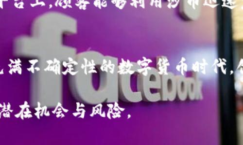 baioti沙币：虚拟货币投资新机遇与风险解析/baioti  
虚拟币,沙币,投资风险,数字货币/guanjianci  

引言：沙币的崛起与数字货币的浪潮
近年来，随着区块链技术的飞速发展，数字货币逐渐进入大众视野。在这一浪潮中，一种名为“沙币”的虚拟货币开始吸引投资者的注意。沙币究竟是什么？它的崛起背后又有哪些机遇与风险？本文将一一揭开沙币的面纱，让我们走进虚拟货币的世界。

第一部分：沙币的基本概念
沙币作为一种新兴的虚拟货币，其发行和交易均基于区块链技术。这种技术的核心在于去中心化，使得沙币的交易能够更为透明、安全。想象一下，在阳光洒满书桌的午后，我们坐在咖啡馆里，掏出手机，轻松地通过沙币完成一次全球范围内的交易，仿佛跨越了国界的限制。

第二部分：沙币的投资价值
投资沙币，对于投资者来说意味着机遇。首先，沙币的供应量相对有限，类似于比特币，这为其提供了潜在的增值空间。此外，随着越来越多的商家接受沙币作为支付手段，其真实的应用场景将进一步促进其价值上涨。试想一下，当你用沙币在一一家独立书店购买自己喜欢的书籍时，你不仅仅是在交易，更是在为一种新兴的经济模式助力。

第三部分：沙币的市场动态
沙币的市场动态变化莫测，投资者需要时刻关注市场趋势。随着更多的用户参与沙币交易，其市场活动日益活跃。在某个清晨，当阳光悄悄透过窗帘洒在卧室时，许多投资者可能会习惯性地查看沙币的实时行情，特别是那些在几个月前低价买入的投资者，脸上洋溢着期待的笑容。

第四部分：沙币的风险分析
正如每一项投资都有其风险，沙币的投资也不可避免地面临风险。如价格波动剧烈、市场监管不完善等，都是投资者必须考虑的因素。在某个阴雨绵绵的日子，可能仅仅因为一条关于沙币的负面新闻，投资者的心中就会涌起不安的波澜，甚至会产生抛售的冲动。

第五部分：如何进行沙币的投资
若想投资沙币，则需要对市场有一定的了解。首先，研究沙币的白皮书和技术背景，了解其发展潜力和项目团队的资历；其次，选择合适的交易平台，确保其安全性与可靠性；最终，根据市场动态灵活调整持仓，不盲目跟风。在一个阳光明媚的周末，不妨参加一场沙币的投资讲座，和其他投资者一起交流经验，也许会收获意想不到的见解。

第六部分：与沙币相关的行业趋势
沙币的发展不仅仅是金融领域的变革，它也在推动相关行业的创新。例如，想象一下，基于沙币的支付机制的出现如何改变现代电商。在未来的一家电商平台上，顾客能够利用沙币迅速完成支付，再也不用等待传统银行转账的漫长过程。这样的变化将为消费者带来更好的购物体验，也为商家提供更多的机遇。

结论：迎接数字货币时代的挑战与机遇
沙币作为虚拟货币的一部分，拥有无尽的发展潜力，但也伴随着风险与挑战。作为投资者，我们需要保持警觉，审慎决策，同时也要善于把握机遇，在这个充满不确定性的数字货币时代，创造属于自己的财富故事。无论是在午后的阳光里轻松交易，还是在深夜的灯光下研究市场，沙币都为我们的生活增添了一份独特的色彩。

这就是围绕沙币虚拟币的整体内容框架，通过具体的场景描述和感官细节，让整个文本更加生动，适合引导用户深入了解沙币及其在虚拟货币投资中的潜在机会与风险。