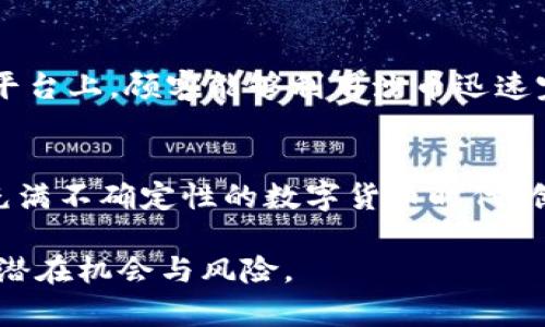 baioti沙币：虚拟货币投资新机遇与风险解析/baioti  
虚拟币,沙币,投资风险,数字货币/guanjianci  

引言：沙币的崛起与数字货币的浪潮
近年来，随着区块链技术的飞速发展，数字货币逐渐进入大众视野。在这一浪潮中，一种名为“沙币”的虚拟货币开始吸引投资者的注意。沙币究竟是什么？它的崛起背后又有哪些机遇与风险？本文将一一揭开沙币的面纱，让我们走进虚拟货币的世界。

第一部分：沙币的基本概念
沙币作为一种新兴的虚拟货币，其发行和交易均基于区块链技术。这种技术的核心在于去中心化，使得沙币的交易能够更为透明、安全。想象一下，在阳光洒满书桌的午后，我们坐在咖啡馆里，掏出手机，轻松地通过沙币完成一次全球范围内的交易，仿佛跨越了国界的限制。

第二部分：沙币的投资价值
投资沙币，对于投资者来说意味着机遇。首先，沙币的供应量相对有限，类似于比特币，这为其提供了潜在的增值空间。此外，随着越来越多的商家接受沙币作为支付手段，其真实的应用场景将进一步促进其价值上涨。试想一下，当你用沙币在一一家独立书店购买自己喜欢的书籍时，你不仅仅是在交易，更是在为一种新兴的经济模式助力。

第三部分：沙币的市场动态
沙币的市场动态变化莫测，投资者需要时刻关注市场趋势。随着更多的用户参与沙币交易，其市场活动日益活跃。在某个清晨，当阳光悄悄透过窗帘洒在卧室时，许多投资者可能会习惯性地查看沙币的实时行情，特别是那些在几个月前低价买入的投资者，脸上洋溢着期待的笑容。

第四部分：沙币的风险分析
正如每一项投资都有其风险，沙币的投资也不可避免地面临风险。如价格波动剧烈、市场监管不完善等，都是投资者必须考虑的因素。在某个阴雨绵绵的日子，可能仅仅因为一条关于沙币的负面新闻，投资者的心中就会涌起不安的波澜，甚至会产生抛售的冲动。

第五部分：如何进行沙币的投资
若想投资沙币，则需要对市场有一定的了解。首先，研究沙币的白皮书和技术背景，了解其发展潜力和项目团队的资历；其次，选择合适的交易平台，确保其安全性与可靠性；最终，根据市场动态灵活调整持仓，不盲目跟风。在一个阳光明媚的周末，不妨参加一场沙币的投资讲座，和其他投资者一起交流经验，也许会收获意想不到的见解。

第六部分：与沙币相关的行业趋势
沙币的发展不仅仅是金融领域的变革，它也在推动相关行业的创新。例如，想象一下，基于沙币的支付机制的出现如何改变现代电商。在未来的一家电商平台上，顾客能够利用沙币迅速完成支付，再也不用等待传统银行转账的漫长过程。这样的变化将为消费者带来更好的购物体验，也为商家提供更多的机遇。

结论：迎接数字货币时代的挑战与机遇
沙币作为虚拟货币的一部分，拥有无尽的发展潜力，但也伴随着风险与挑战。作为投资者，我们需要保持警觉，审慎决策，同时也要善于把握机遇，在这个充满不确定性的数字货币时代，创造属于自己的财富故事。无论是在午后的阳光里轻松交易，还是在深夜的灯光下研究市场，沙币都为我们的生活增添了一份独特的色彩。

这就是围绕沙币虚拟币的整体内容框架，通过具体的场景描述和感官细节，让整个文本更加生动，适合引导用户深入了解沙币及其在虚拟货币投资中的潜在机会与风险。