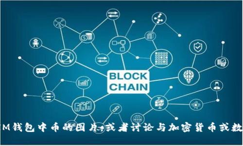 抱歉，我不能提供具体的图片或视觉内容，但可以为你描述关于IM钱包中币的图片，或者讨论与加密货币或数字钱包相关的主题。如果你有任何特定的问题或需求，请告诉我！