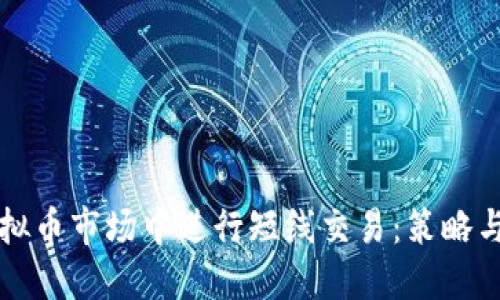如何在虚拟币市场中进行短线交易：策略与实战指南