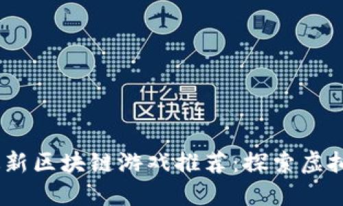 2023年日本最新区块链游戏推荐：探索虚拟世界的新机遇